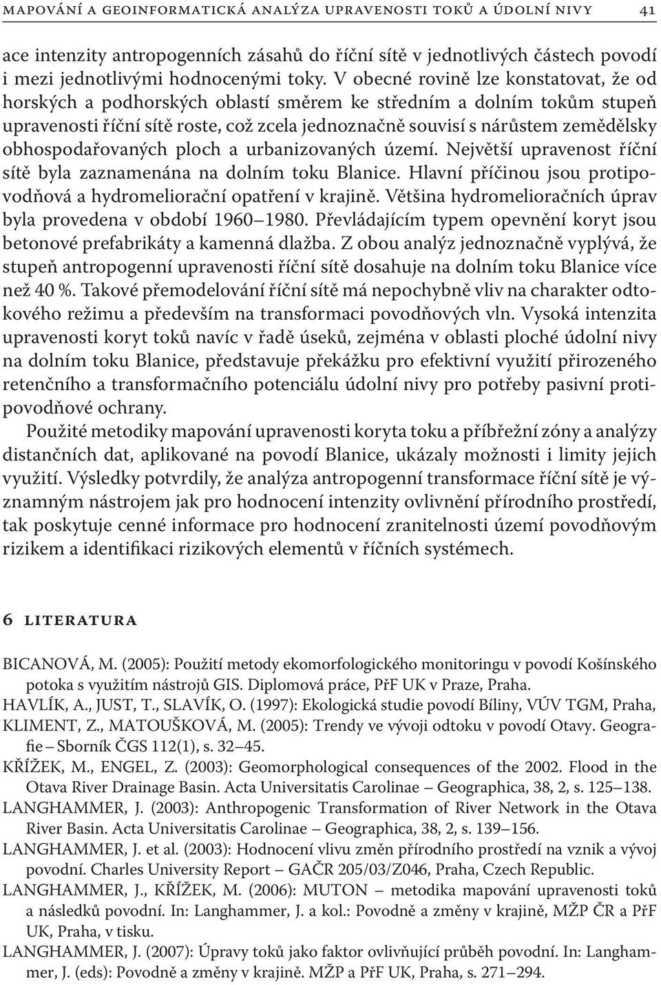 obhospodařovaných ploch a urbanizovaných území. Největší upravenost říční sítě byla zaznamenána na dolním toku Blanice. Hlavní příčinou jsou protipovodňová a hydromeliorační opatření v krajině.