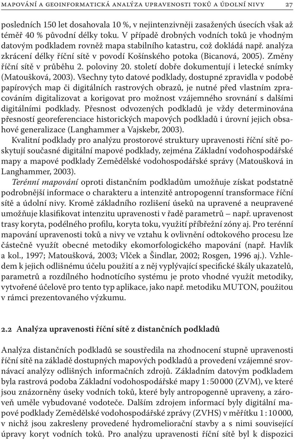 Změny říční sítě v průběhu 2. poloviny 20. století dobře dokumentují i letecké snímky (Matoušková, 2003).