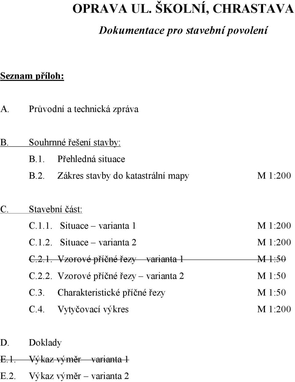 1.2. Situace varianta 2 M 1:200 C.2.1. Vzorové příčné řezy varianta 1 M 1:50 C.2.2. Vzorové příčné řezy varianta 2 M 1:50 C.3.