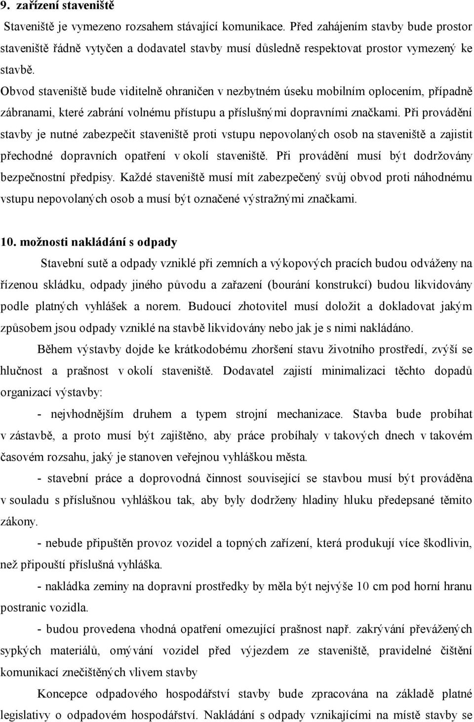 Obvod staveniště bude viditelně ohraničen v nezbytném úseku mobilním oplocením, případně zábranami, které zabrání volnému přístupu a příslušnými dopravními značkami.