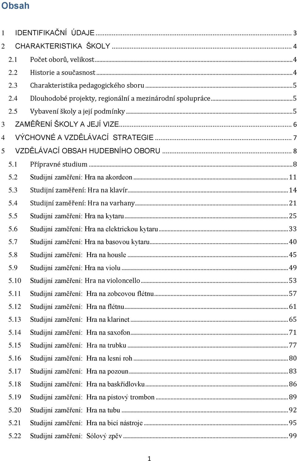 .. 7 5 VZDĚLÁVACÍ OBSAH HUDEBNÍHO OBORU... 8 5.1 Přípravné studium... 8 5.2 Studijní zaměření: Hra na akordeon... 11 5.3 Studijní zaměření: Hra na klavír... 14 5.4 Studijní zaměření: Hra na varhany.