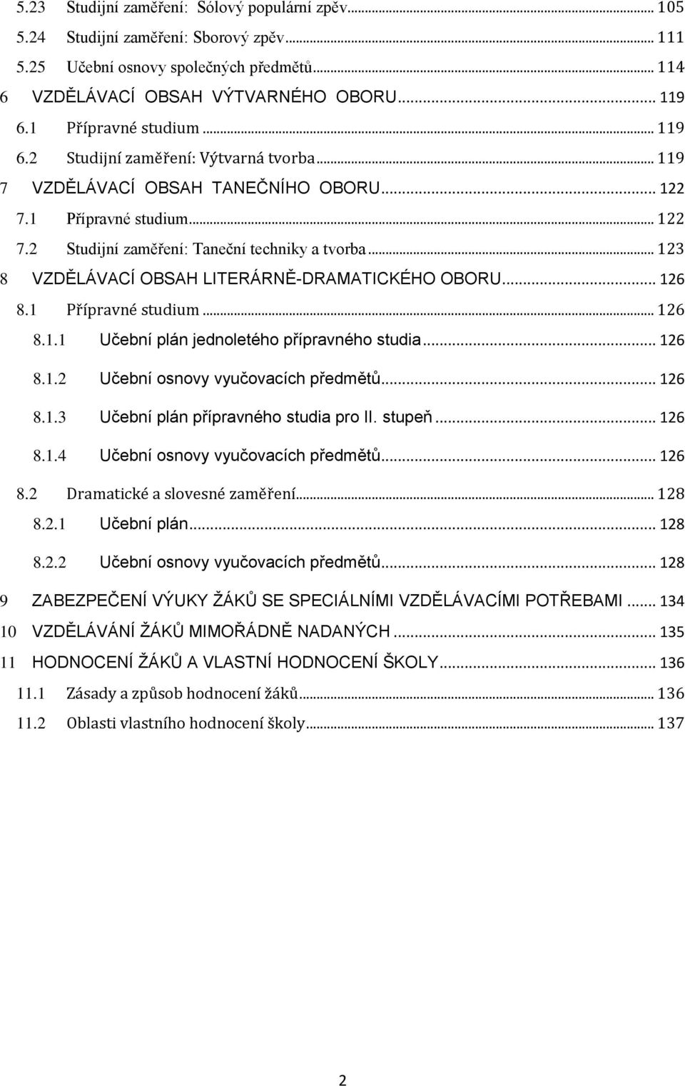 .. 123 8 VZDĚLÁVACÍ OBSAH LITERÁRNĚ-DRAMATICKÉHO OBORU... 126 8.1 Přípravné studium... 126 8.1.1 Učební plán jednoletého přípravného studia... 126 8.1.2 Učební osnovy vyučovacích předmětů... 126 8.1.3 Učební plán přípravného studia pro II.