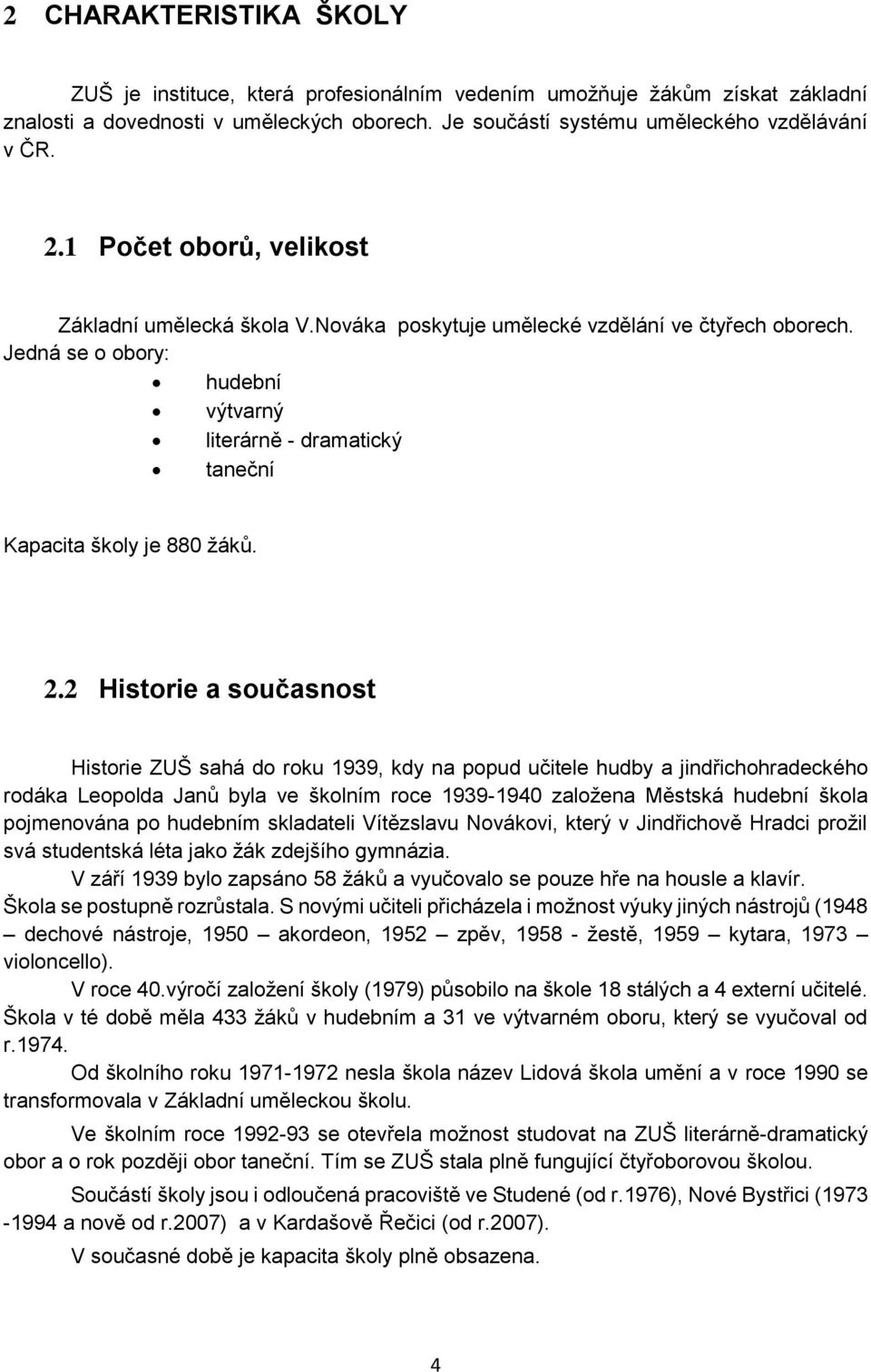 2.2 Historie a současnost Historie ZUŠ sahá do roku 1939, kdy na popud učitele hudby a jindřichohradeckého rodáka Leopolda Janů byla ve školním roce 1939-1940 založena Městská hudební škola