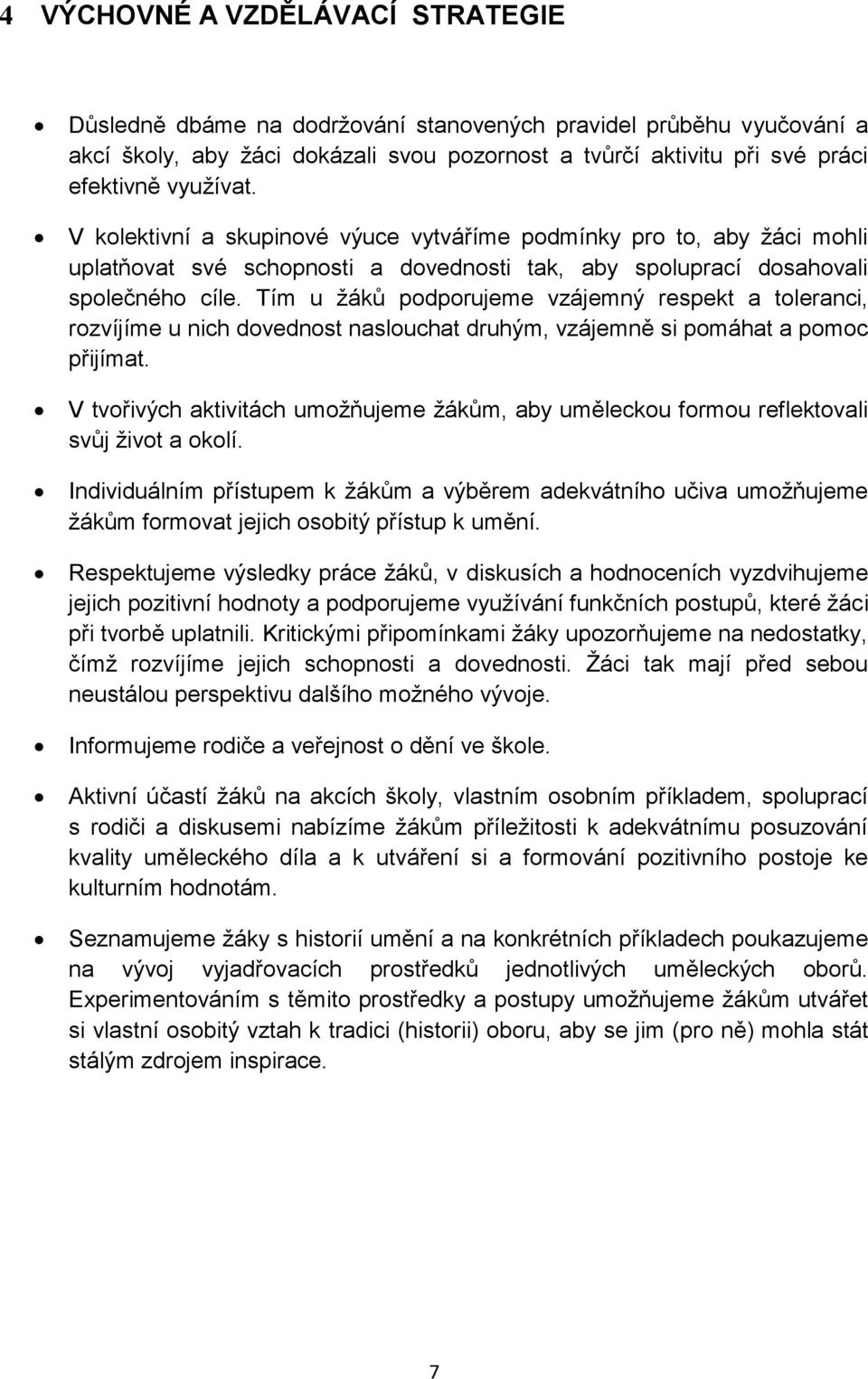 Tím u žáků podporujeme vzájemný respekt a toleranci, rozvíjíme u nich dovednost naslouchat druhým, vzájemně si pomáhat a pomoc přijímat.