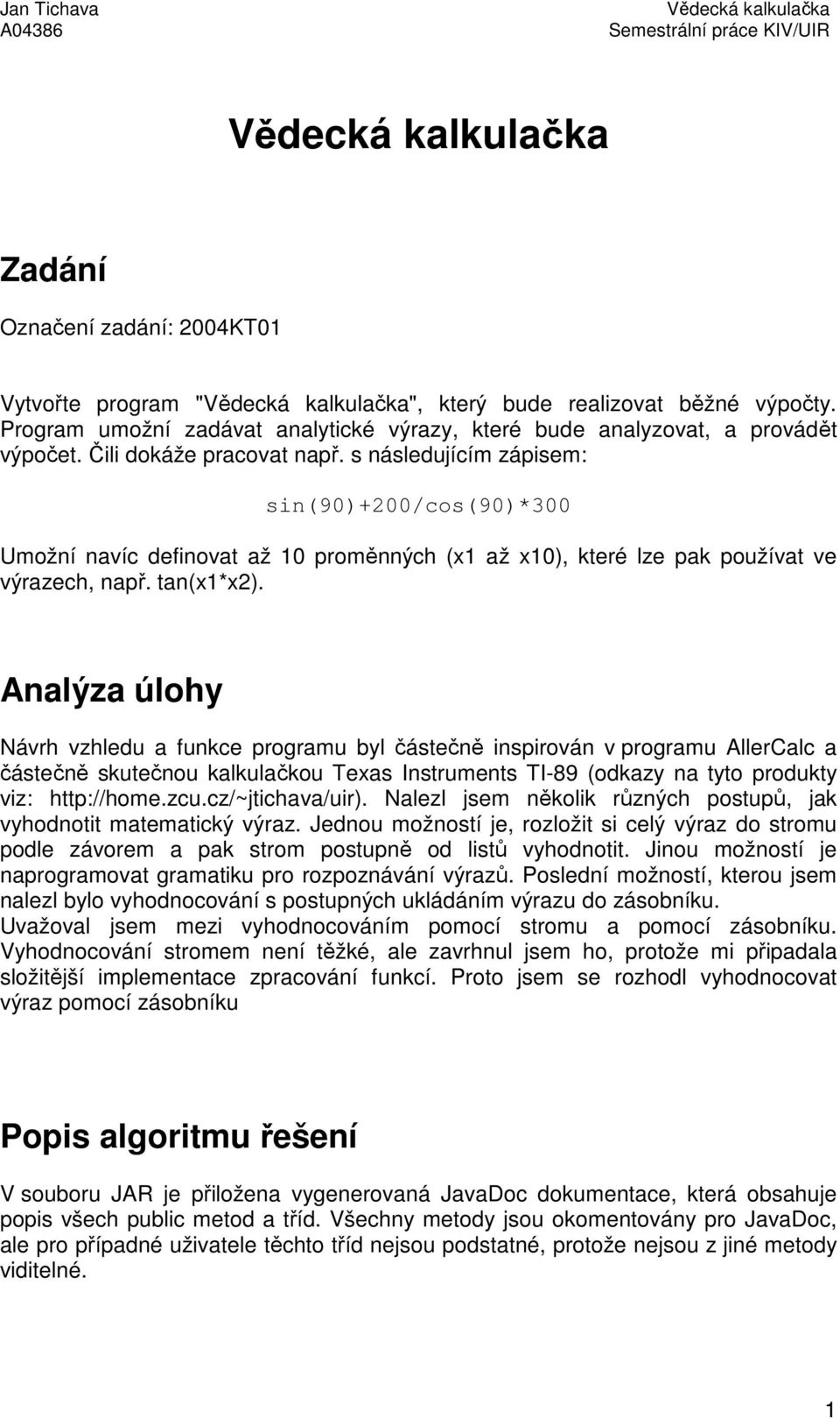 Analýza úlohy Návrh vzhledu a funkce programu byl částečně inspirován v programu AllerCalc a částečně skutečnou kalkulačkou Texas Instruments TI-89 (odkazy na tyto produkty viz: http://home.zcu.