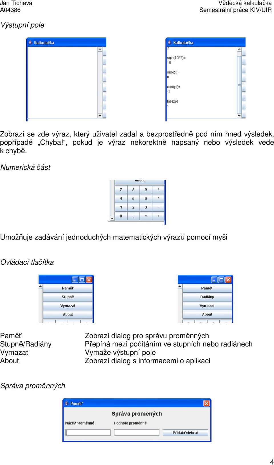 Numerická část Umožňuje zadávání jednoduchých matematických výrazů pomocí myši Ovládací tlačítka Paměť Stupně/Radiány