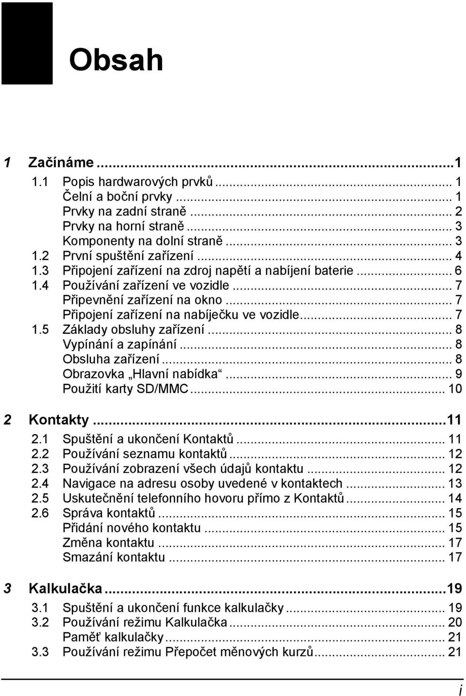 5 Základy obsluhy zařízení... 8 Vypínání a zapínání... 8 Obsluha zařízení... 8 Obrazovka Hlavní nabídka... 9 Použití karty SD/MMC... 10 2 Kontakty...11 2.1 Spuštění a ukončení Kontaktů... 11 2.