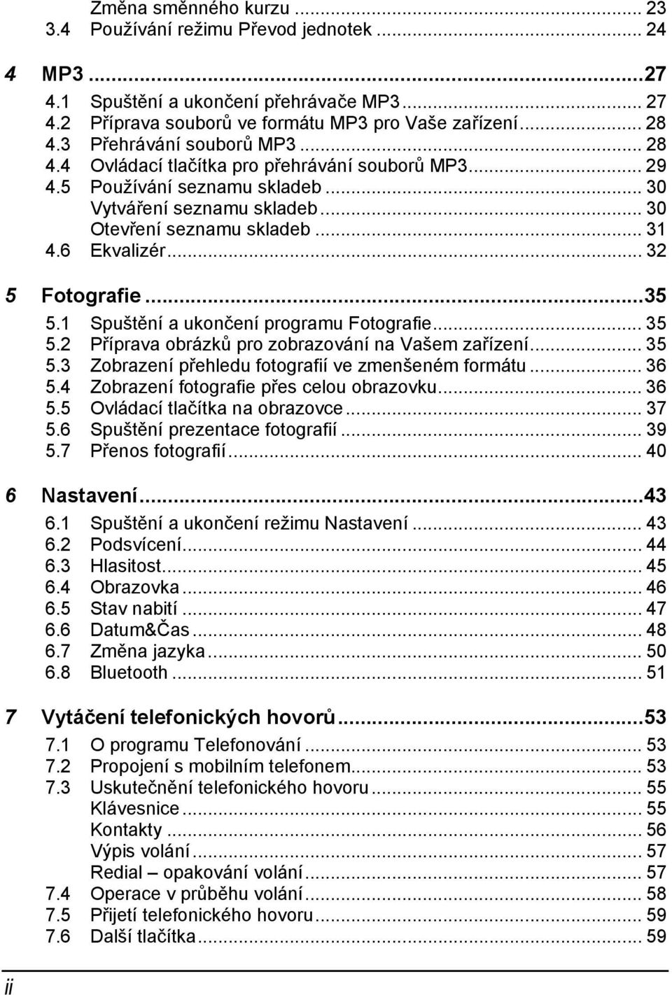 .. 32 5 Fotografie...35 5.1 Spuštění a ukončení programu Fotografie... 35 5.2 Příprava obrázků pro zobrazování na Vašem zařízení... 35 5.3 Zobrazení přehledu fotografií ve zmenšeném formátu... 36 5.