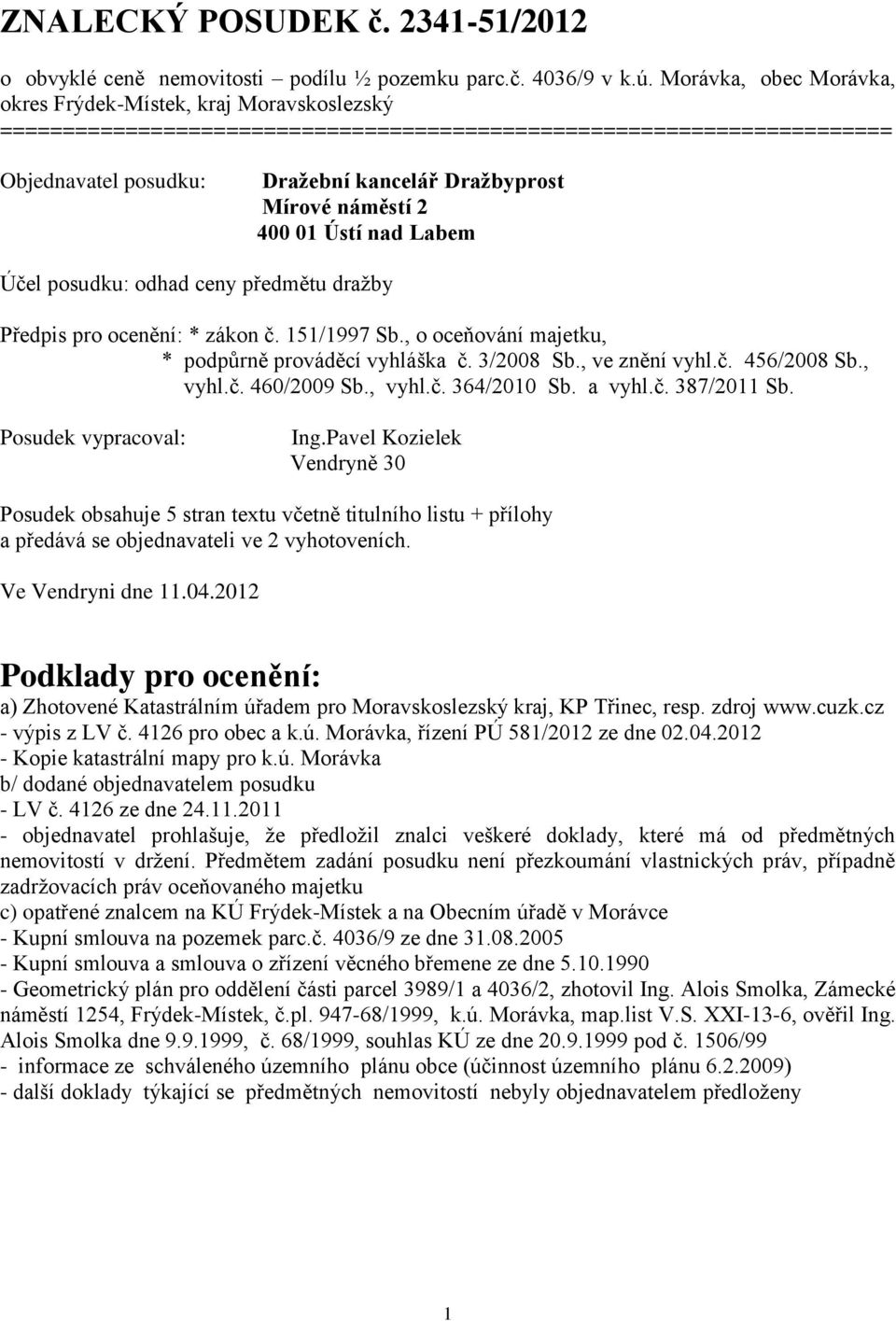 náměstí 2 400 01 Ústí nad Labem Účel posudku: odhad ceny předmětu dražby Předpis pro ocenění: * zákon č. 151/1997 Sb., o oceňování majetku, * podpůrně prováděcí vyhláška č. 3/2008 Sb., ve znění vyhl.