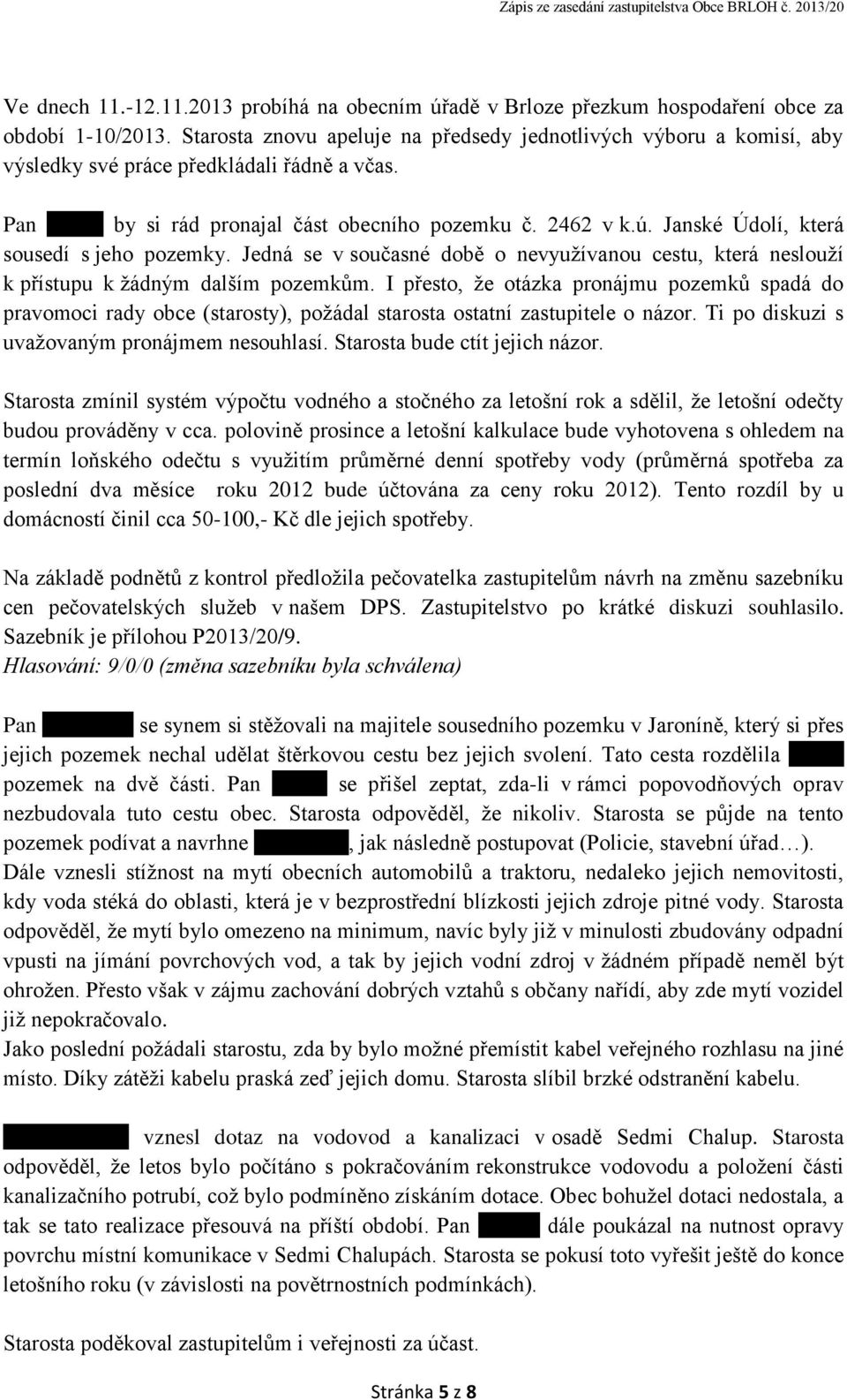 Janské Údolí, která sousedí s jeho pozemky. Jedná se v současné době o nevyužívanou cestu, která neslouží k přístupu k žádným dalším pozemkům.