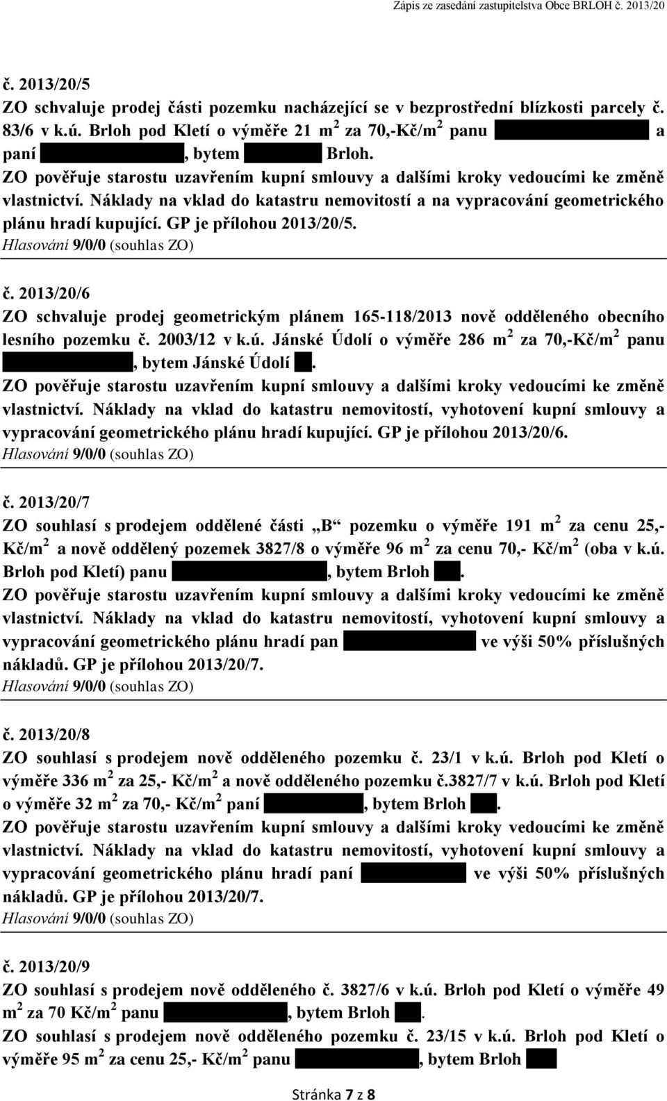 Náklady na vklad do katastru nemovitostí a na vypracování geometrického plánu hradí kupující. GP je přílohou 2013/20/5. č.