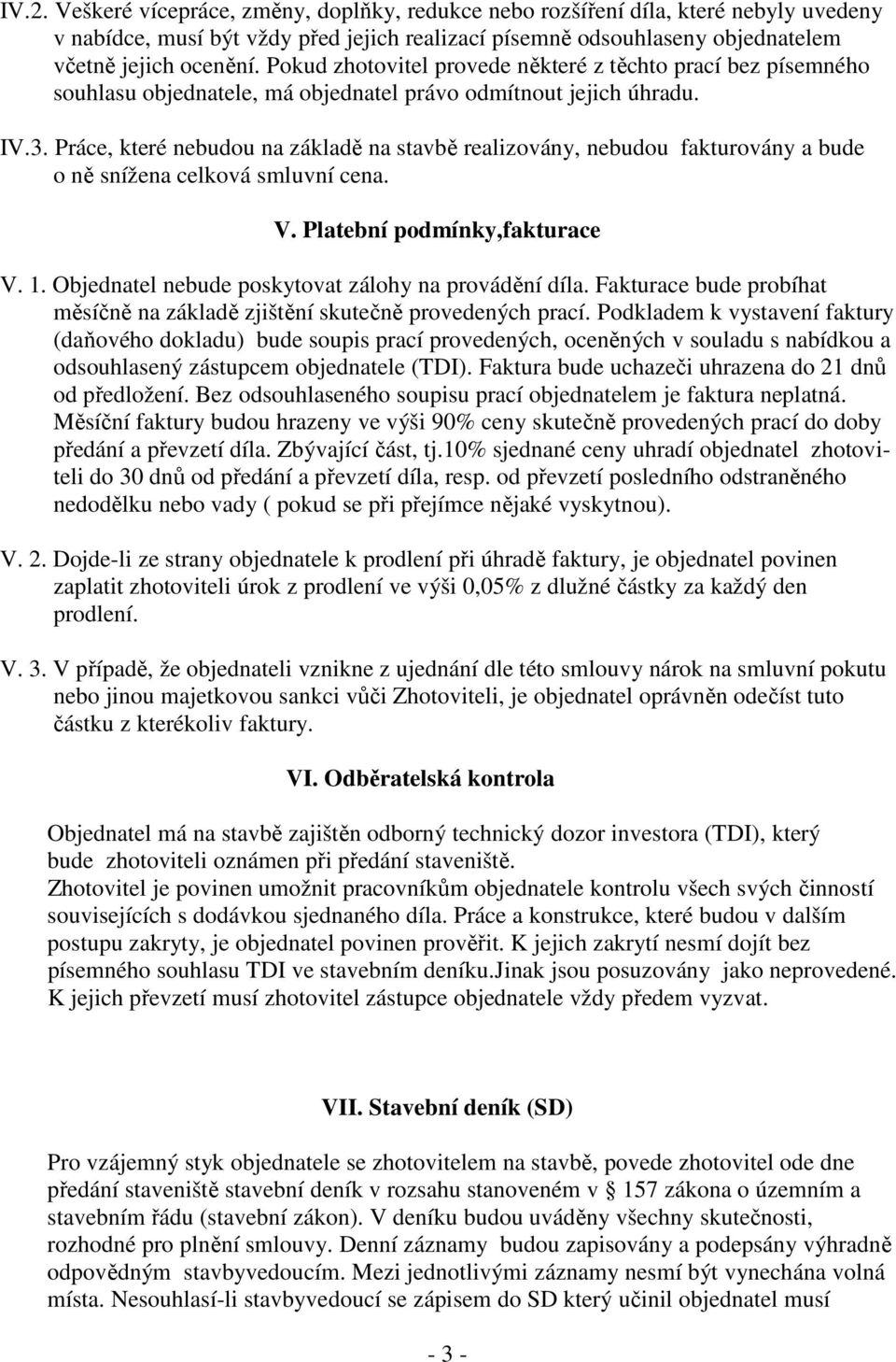 Práce, které nebudou na základě na stavbě realizovány, nebudou fakturovány a bude o ně snížena celková smluvní cena. V. Platební podmínky,fakturace V. 1.