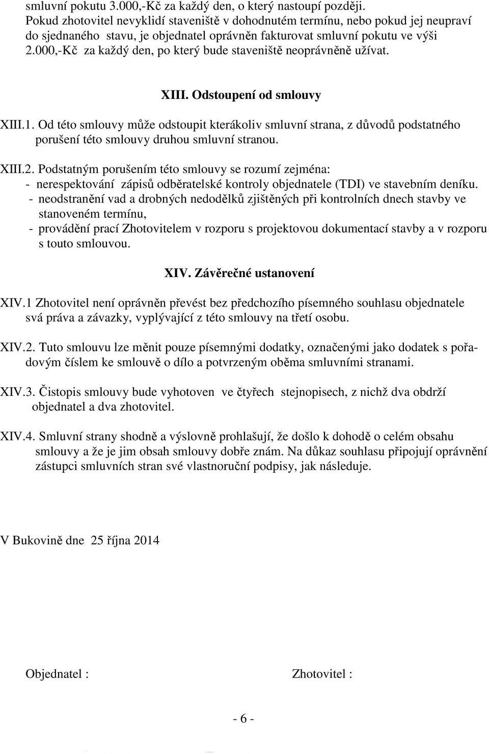 000,-Kč za každý den, po který bude staveniště neoprávněně užívat. XIII. Odstoupení od smlouvy XIII.1.