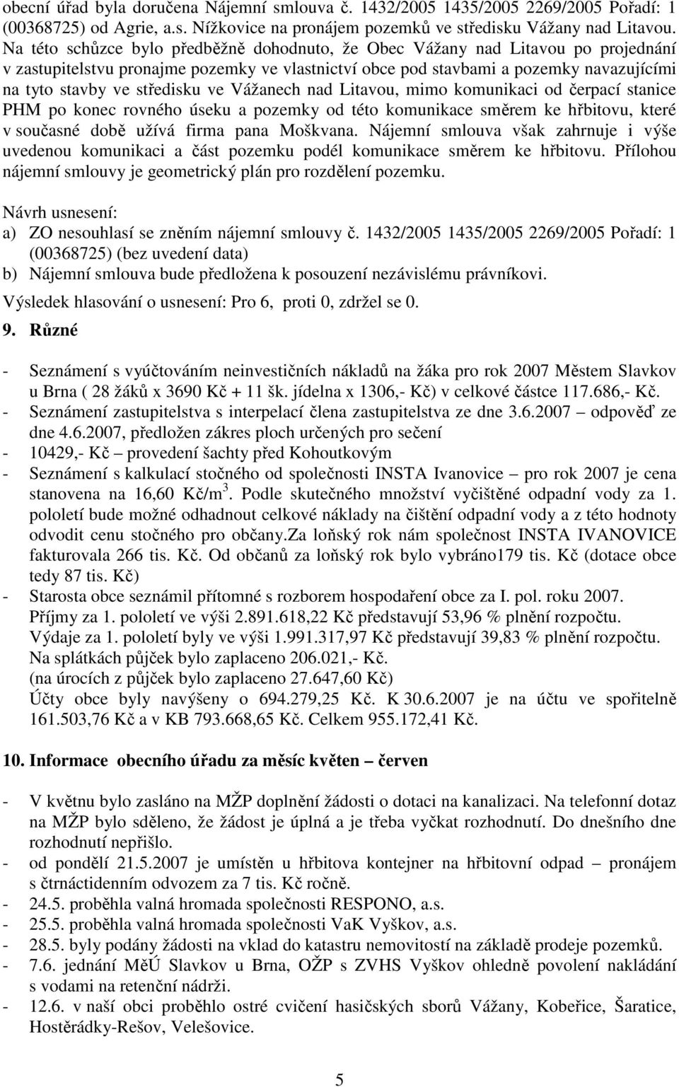 středisku ve Vážanech nad Litavou, mimo komunikaci od čerpací stanice PHM po konec rovného úseku a pozemky od této komunikace směrem ke hřbitovu, které v současné době užívá firma pana Moškvana.