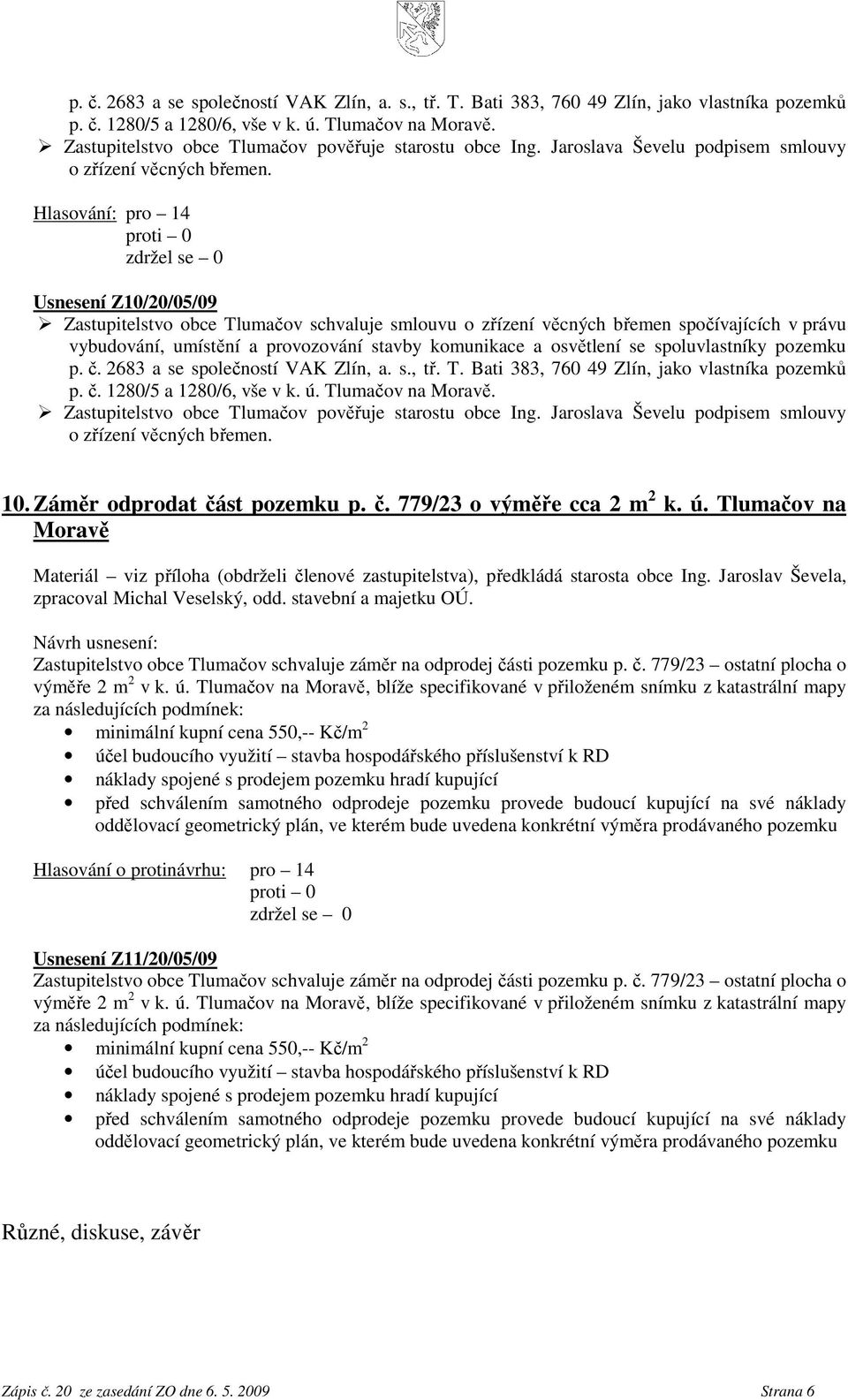 Usnesení Z10/20/05/09 Zastupitelstv bce Tlumačv schvaluje smluvu zřízení věcných břemen spčívajících v právu vybudvání, umístění a prvzvání stavby kmunikace a světlení se spluvlastníky pzemku   10.