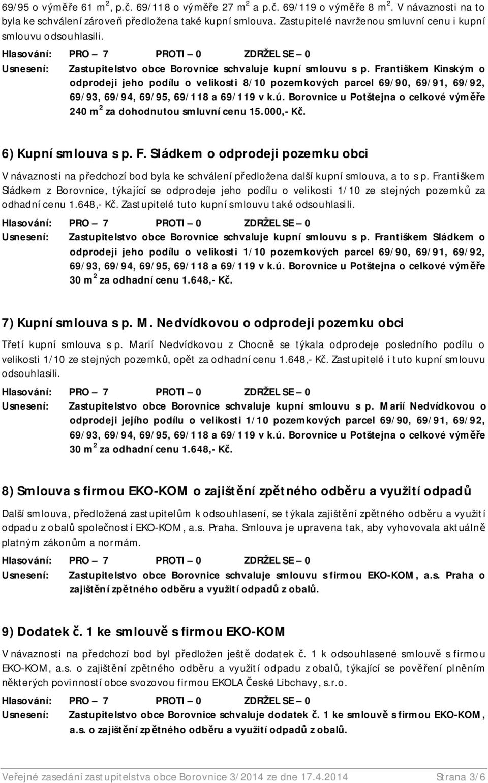 Františkem Kinským o odprodeji jeho podílu o velikosti 8/10 pozemkových parcel 69/90, 69/91, 69/92, 69/93, 69/94, 69/95, 69/118 a 69/119 v k.ú.