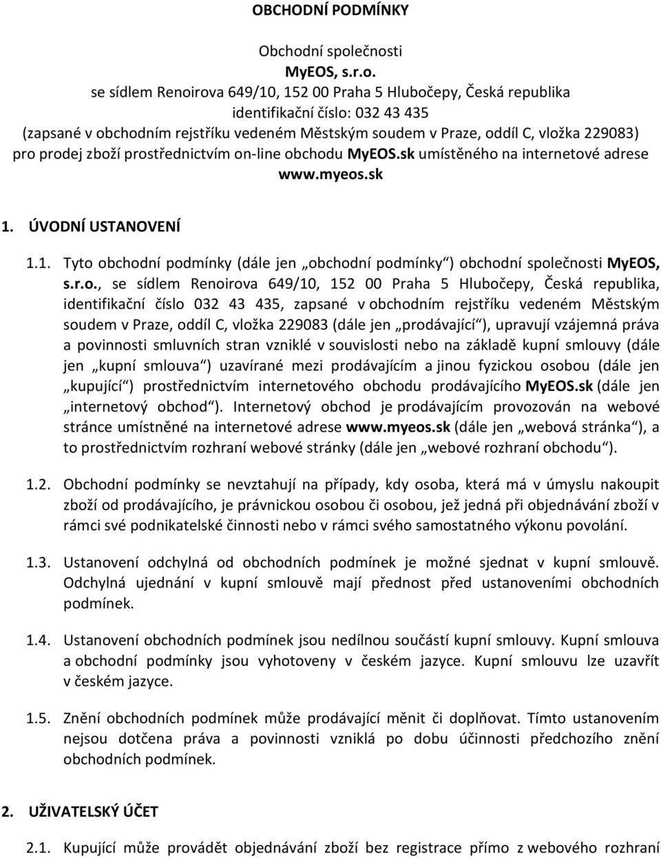 ečnosti MyEOS, s.r.o. se sídlem Renoirova 649/10, 152 00 Praha 5 Hlubočepy, Česká republika identifikační číslo: 032 43 435 (zapsané v obchodním rejstříku vedeném Městským soudem v Praze, oddíl C,