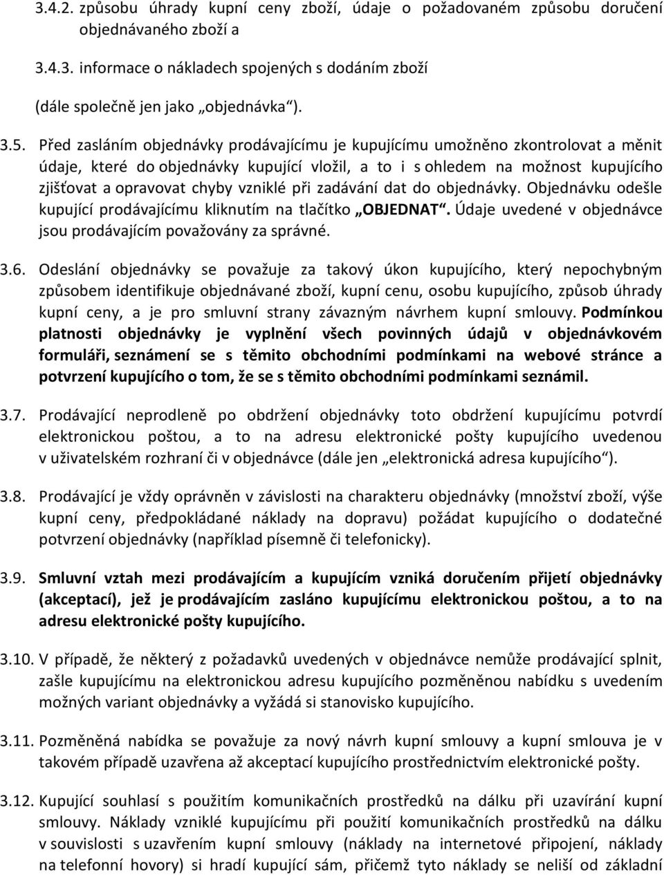 vzniklé při zadávání dat do objednávky. Objednávku odešle kupující prodávajícímu kliknutím na tlačítko OBJEDNAT. Údaje uvedené v objednávce jsou prodávajícím považovány za správné. 3.6.