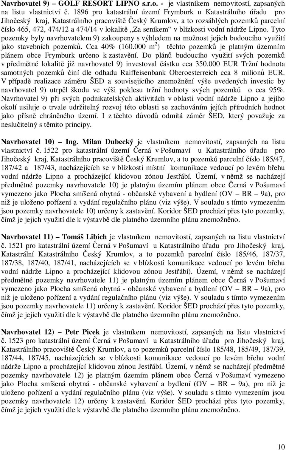 blízkosti vodní nádrže Lipno. Tyto pozemky byly navrhovatelem 9) zakoupeny s výhledem na možnost jejich budoucího využití jako stavebních pozemk. Cca 40% (160.