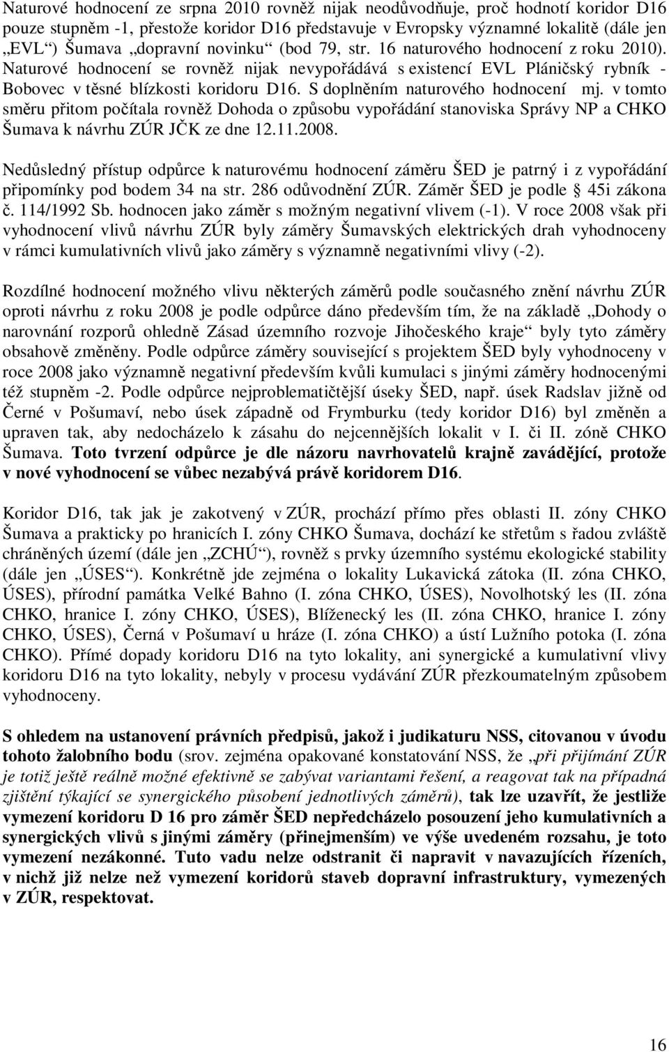 S doplnním naturového hodnocení mj. v tomto smru pitom poítala rovnž Dohoda o zpsobu vypoádání stanoviska Správy NP a CHKO Šumava k návrhu ZÚR JK ze dne 12.11.2008.