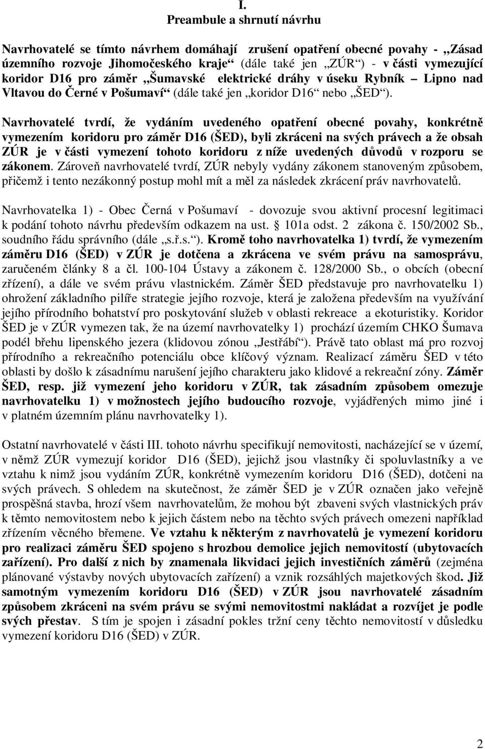 Navrhovatelé tvrdí, že vydáním uvedeného opatení obecné povahy, konkrétn vymezením koridoru pro zámr D16 (ŠED), byli zkráceni na svých právech a že obsah ZÚR je v ásti vymezení tohoto koridoru z níže