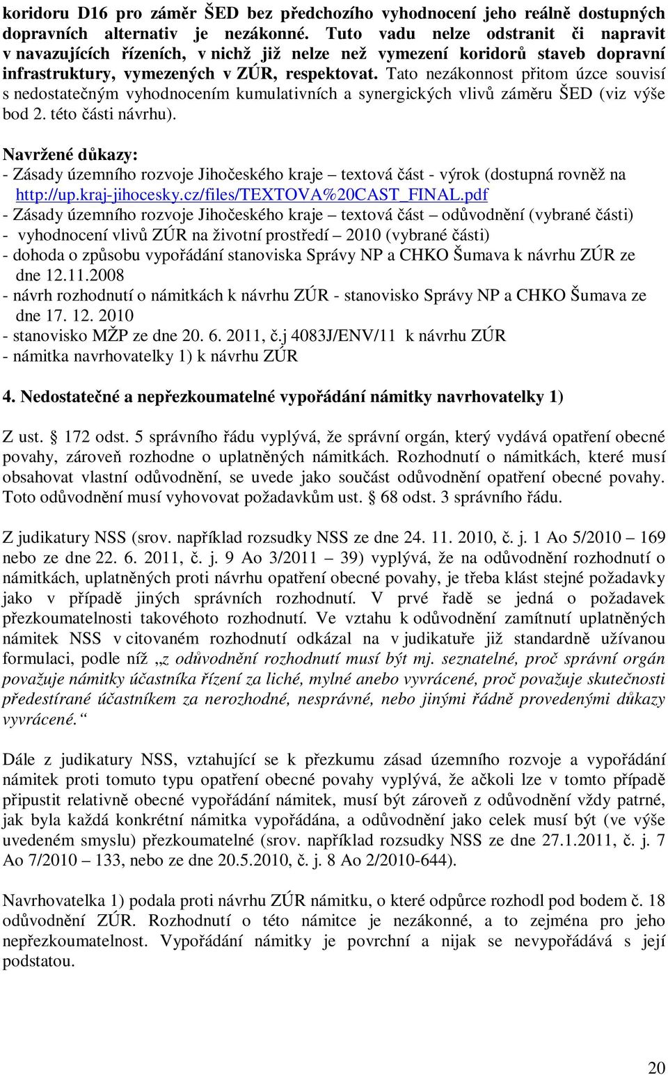 Tato nezákonnost pitom úzce souvisí s nedostateným vyhodnocením kumulativních a synergických vliv zámru ŠED (viz výše bod 2. této ásti návrhu).