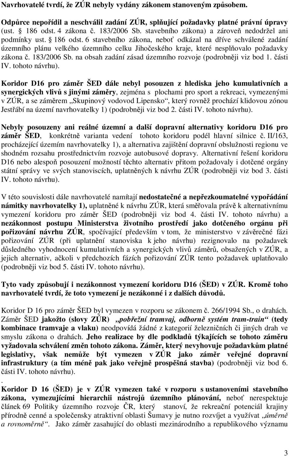 6 stavebního zákona, nebo odkázal na díve schválené zadání územního plánu velkého územního celku Jihoeského kraje, které nesplovalo požadavky zákona. 183/2006 Sb.