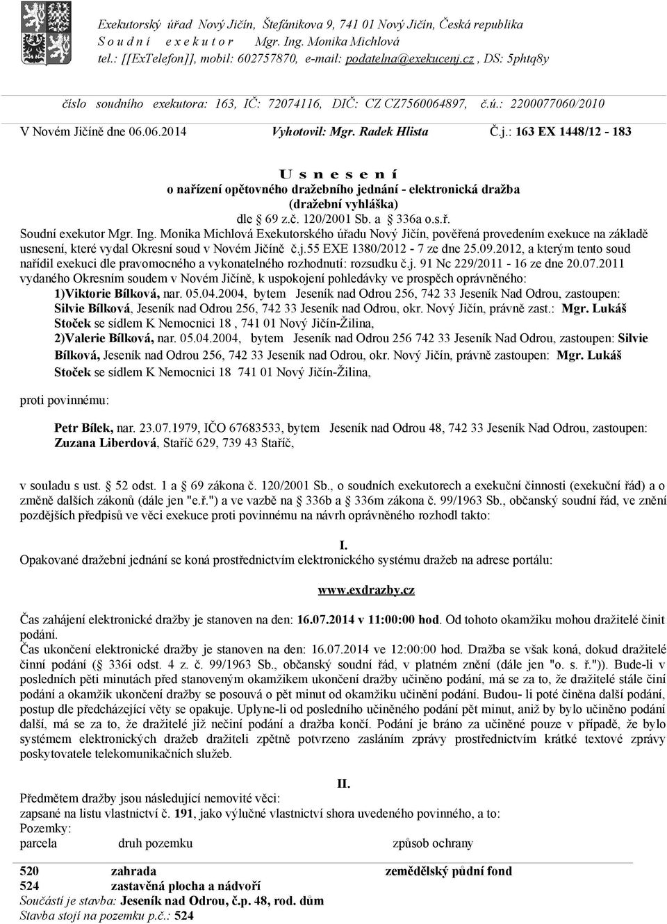 : 163 EX 1448/12-183 U s n e s e n í o nařízení opětovného dražebního jednání - elektronická dražba (dražební vyhláška) dle 69 z.č. 120/2001 Sb. a 336a o.s.ř. Soudní exekutor Mgr. Ing.