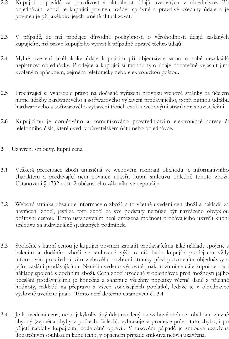 3 V případě, že má prodejce důvodné pochybnosti o věrohodnosti údajů zaslaných kupujícím, má právo kupujícího vyzvat k případné opravě těchto údajů. 2.