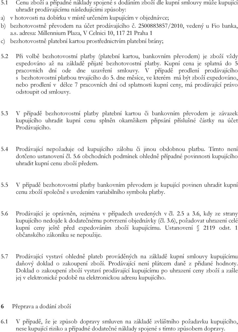 2 Při volbě bezhotovostní platby (platební kartou, bankovním převodem) je zboží vždy expedováno až na základě přijaté bezhotovostní platby.