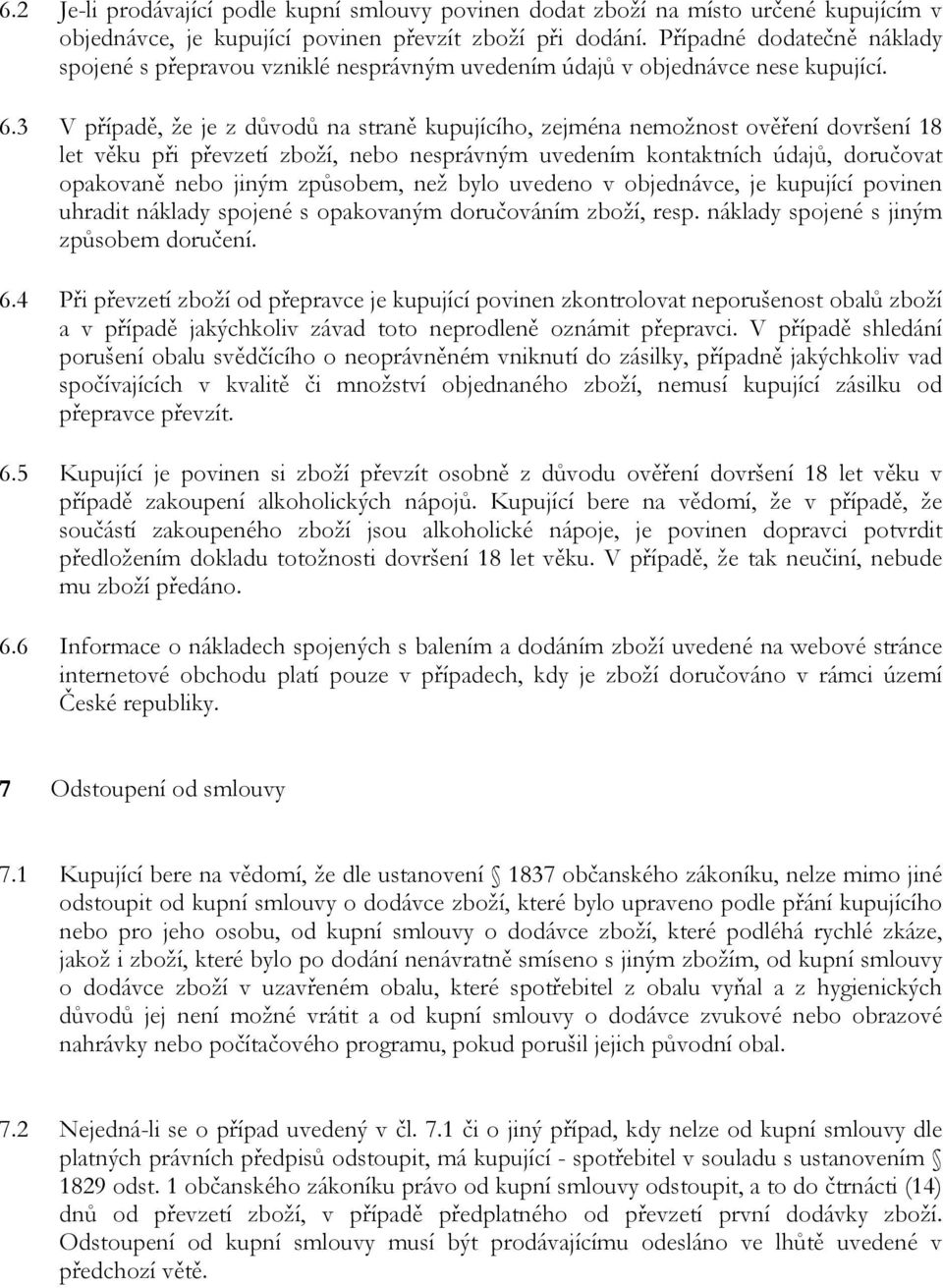 3 V případě, že je z důvodů na straně kupujícího, zejména nemožnost ověření dovršení 18 let věku při převzetí zboží, nebo nesprávným uvedením kontaktních údajů, doručovat opakovaně nebo jiným