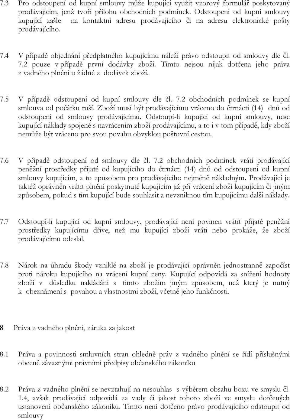 4 V případě objednání předplatného kupujícímu náleží právo odstoupit od smlouvy dle čl. 7.2 pouze v případě první dodávky zboží.