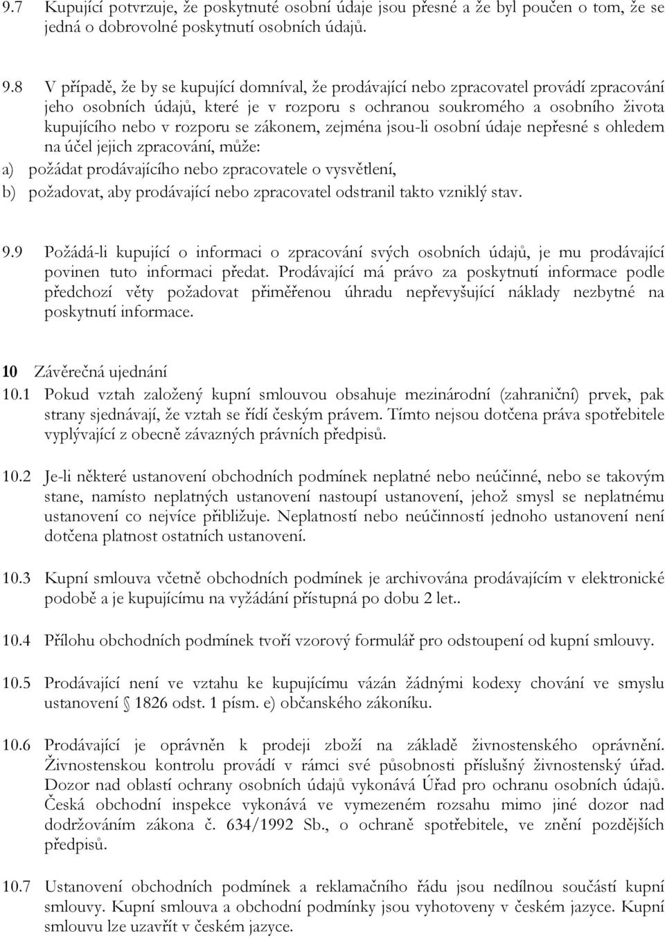 se zákonem, zejména jsou-li osobní údaje nepřesné s ohledem na účel jejich zpracování, může: a) požádat prodávajícího nebo zpracovatele o vysvětlení, b) požadovat, aby prodávající nebo zpracovatel