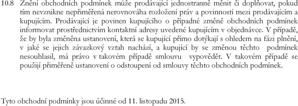 V případě, že by byla změněna ustanovení, která se kupující přímo dotýkají s ohledem na fázi plnění, v jaké se jejich závazkový vztah nachází, a kupující by se změnou těchto podmínek