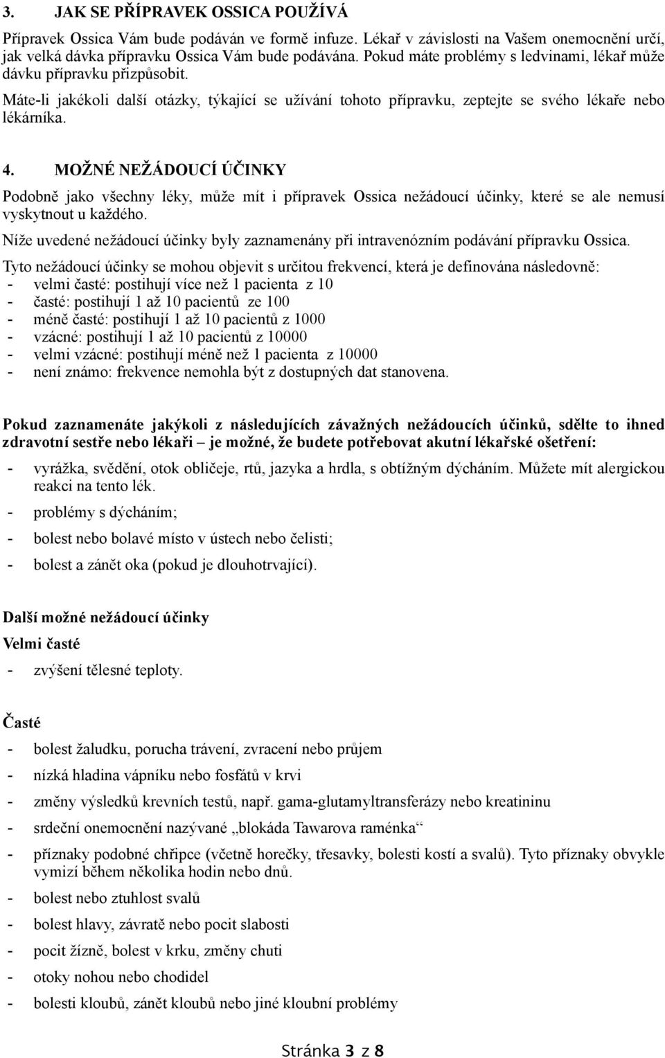 MOŽNÉ NEŽÁDOUCÍ ÚČINKY Podobně jako všechny léky, může mít i přípravek Ossica nežádoucí účinky, které se ale nemusí vyskytnout u každého.