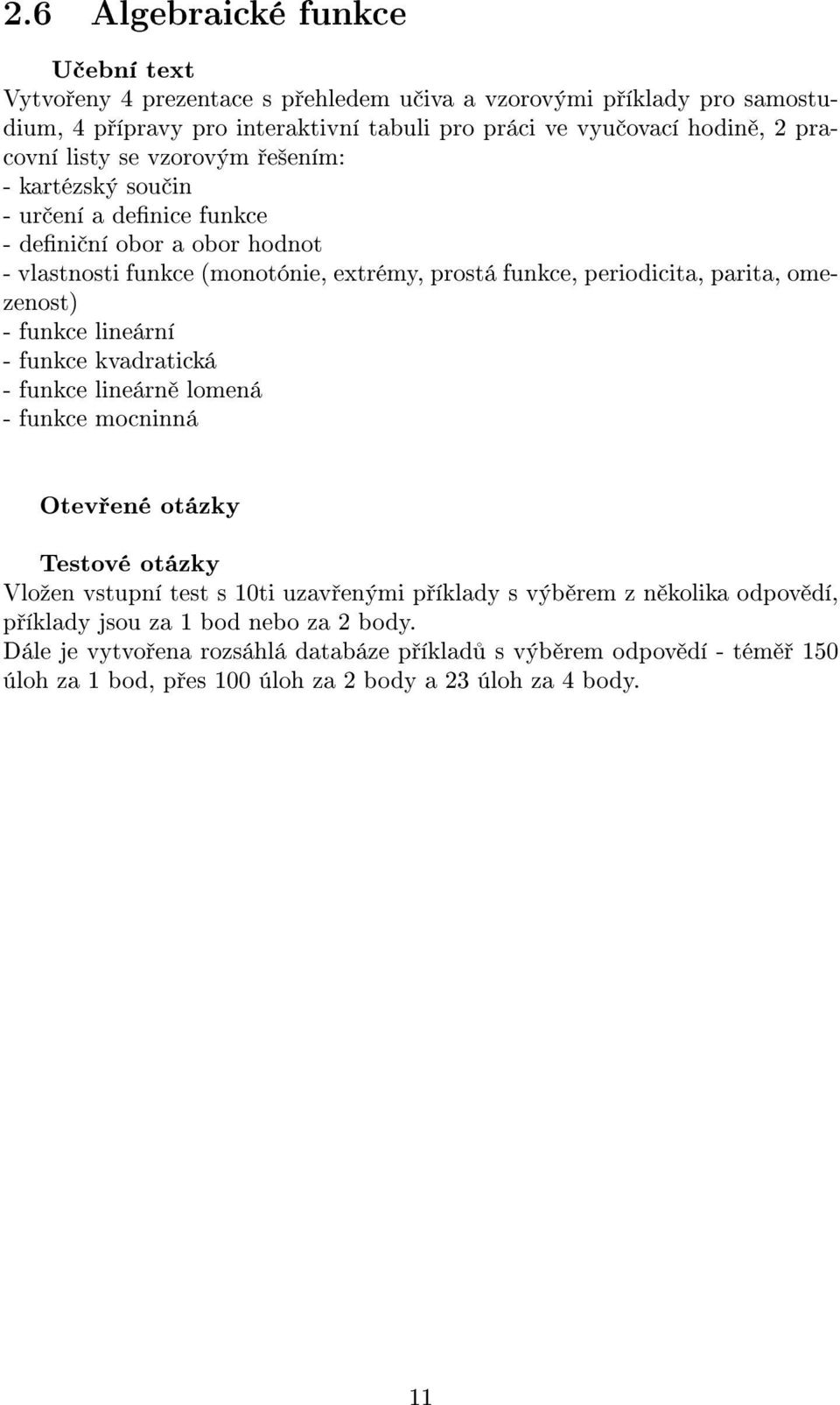 periodicita, parita, omezenost) - funkce lineární - funkce kvadratická - funkce lineárn lomená - funkce mocninná Vloºen vstupní test s 10ti uzav enými p íklady s výb rem z n