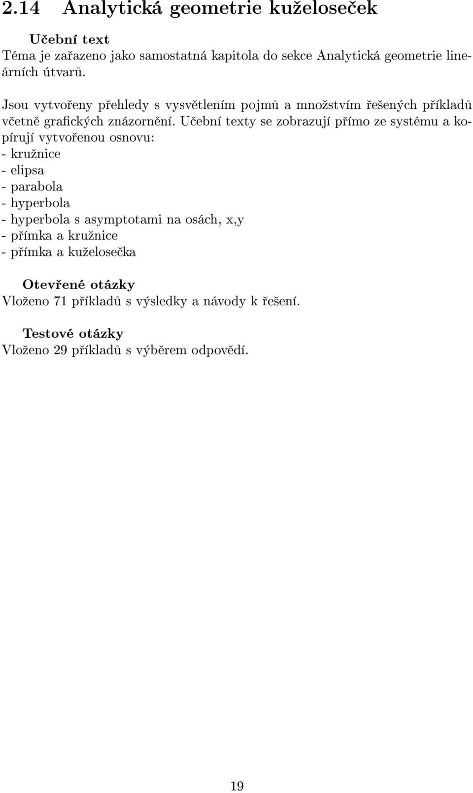 y se zobrazují p ímo ze systému a kopírují vytvo enou osnovu: - kruºnice - elipsa - parabola - hyperbola - hyperbola s