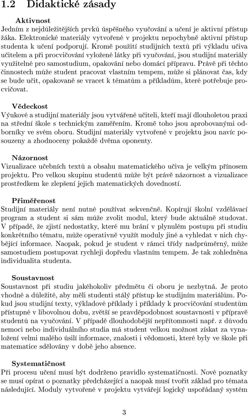 Krom pouºití studijních text p i výkladu u iva u itelem a p i procvi ování vyloºené látky p i vyu ování, jsou studijní materiály vyuºitelné pro samostudium, opakování nebo domácí p ípravu.