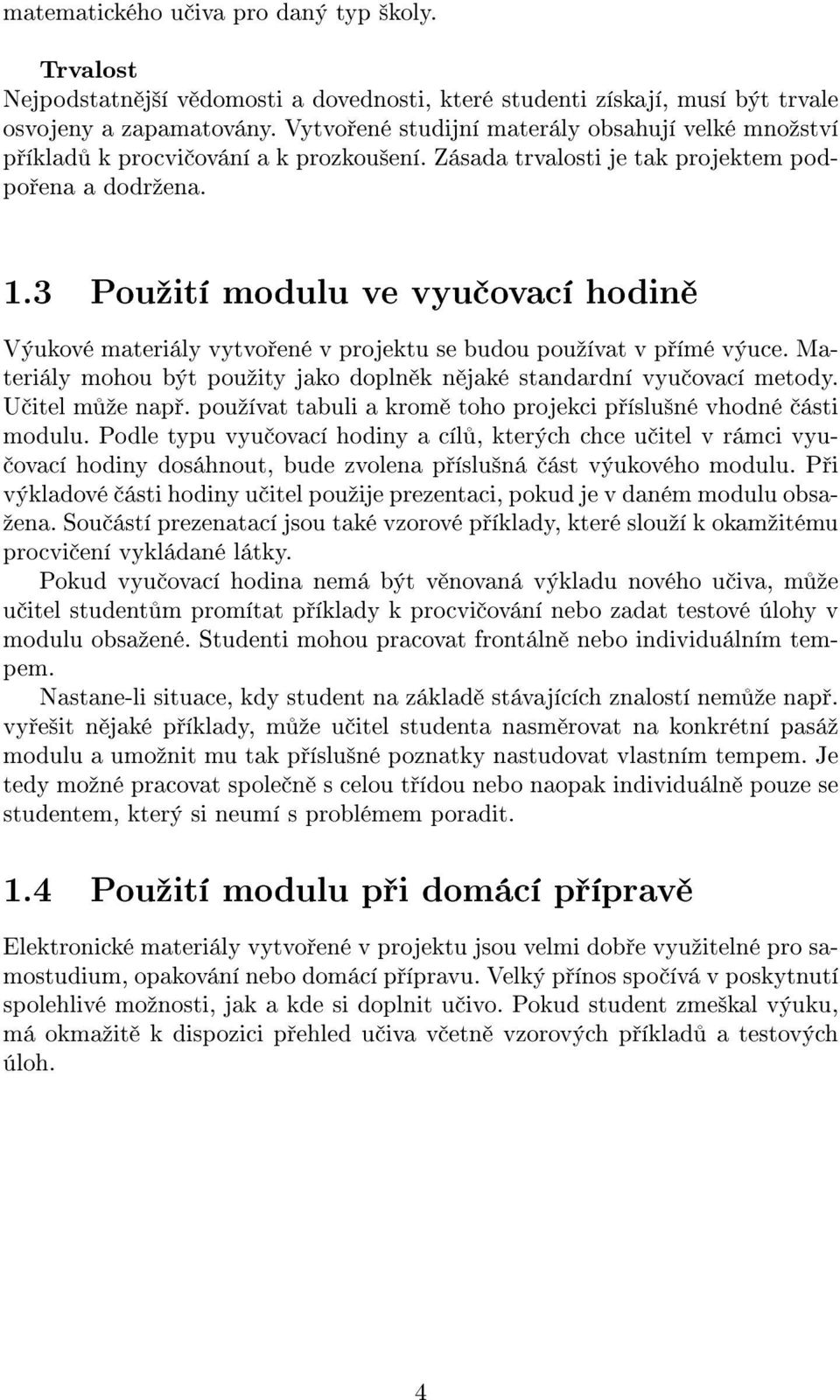 3 Pouºití modulu ve vyu ovací hodin Výukové materiály vytvo ené v projektu se budou pouºívat v p ímé výuce. Materiály mohou být pouºity jako dopln k n jaké standardní vyu ovací metody.