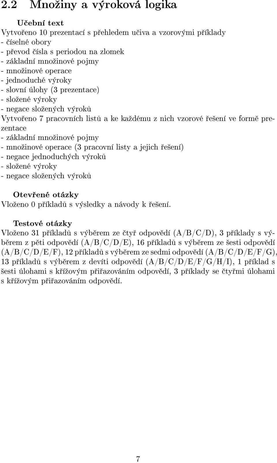 mnoºinové operace (3 pracovní listy a jejich e²ení) - negace jednoduchých výrok - sloºené výroky - negace sloºených výrok Vloºeno 0 p íklad s výsledky a návody k e²ení.