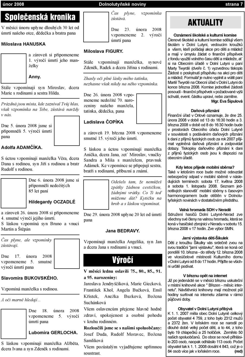 února 2008 jsme si pøipomnìli 5. výroèí úmrtí pana Adolfa ADAMÈÍKA. S úctou vzpomínají manželka Vìra, dcera Dana s rodinou, syn Jiøí s rodinou a bratr Rudolf s rodinou. Dne 6.