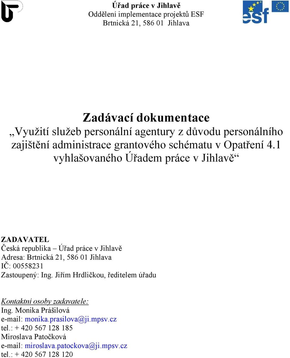 1 vyhlašovaného Úřadem práce v Jihlavě ZADAVATEL Česká republika Úřad práce v Jihlavě Adresa: IČ: 00558231 Zastoupený: