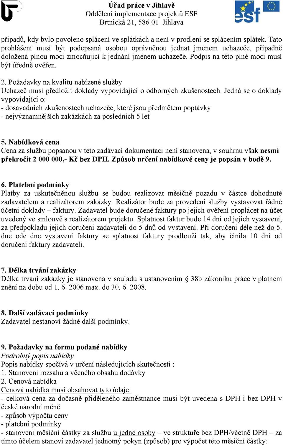 Požadavky na kvalitu nabízené služby Uchazeč musí předložit doklady vypovídající o odborných zkušenostech.