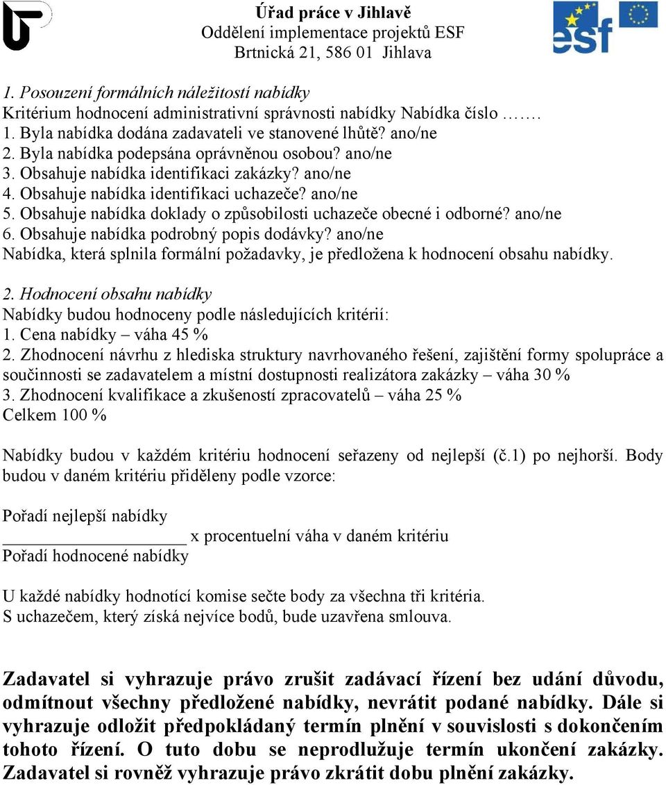 Obsahuje nabídka doklady o způsobilosti uchazeče obecné i odborné? ano/ne 6. Obsahuje nabídka podrobný popis dodávky?