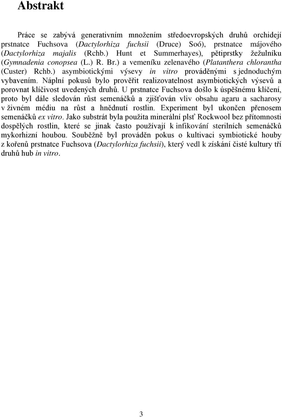 ) asymbiotickými výsevy in vitro prováděnými s jednoduchým vybavením. Náplní pokusů bylo prověřit realizovatelnost asymbiotických výsevů a porovnat klíčivost uvedených druhů.