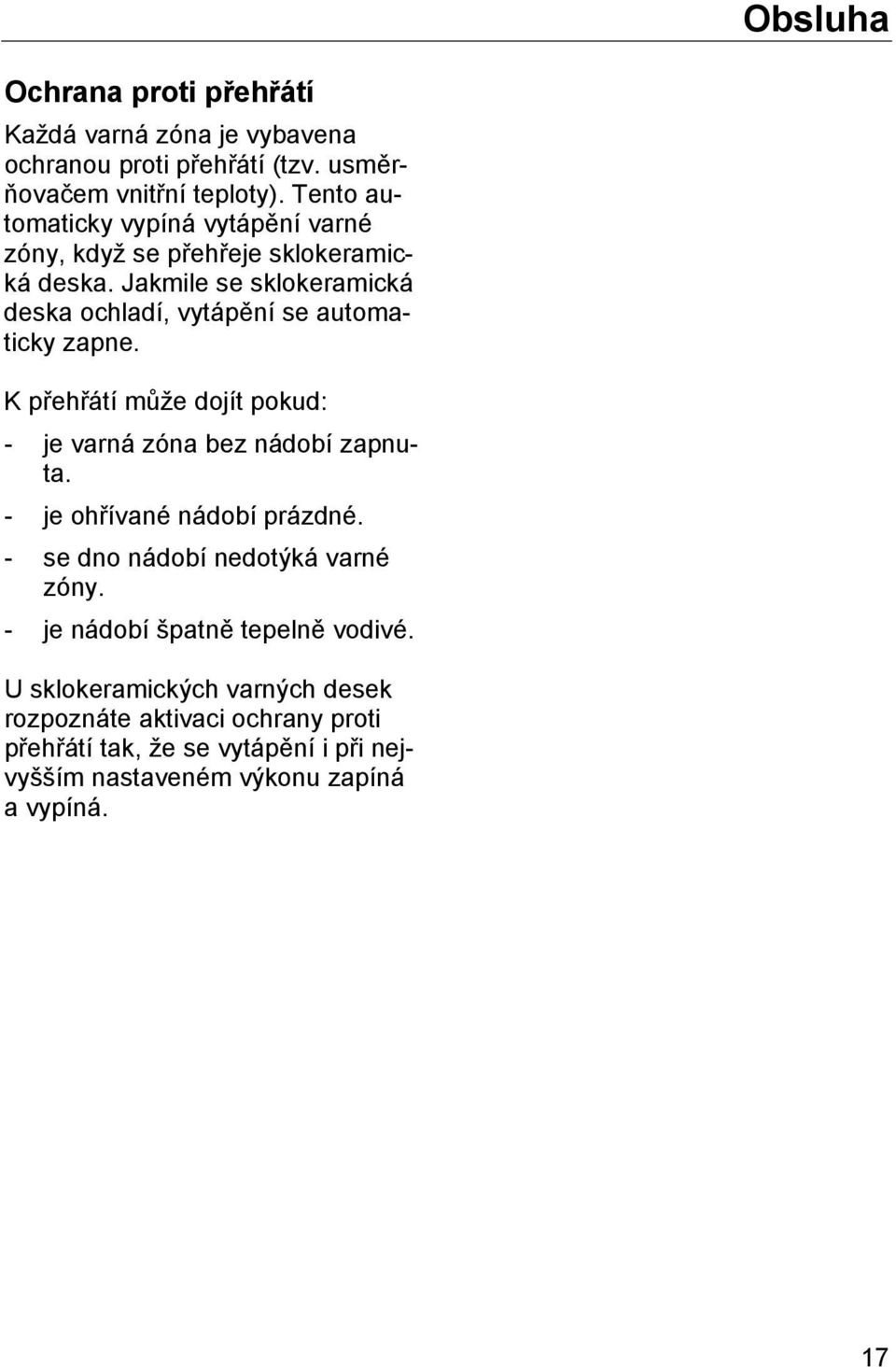 Jakmile se sklokeramická deska ochladí, vytápění se automaticky zapne. K přehřátí může dojít pokud: - je varná zóna bez nádobí zapnuta.