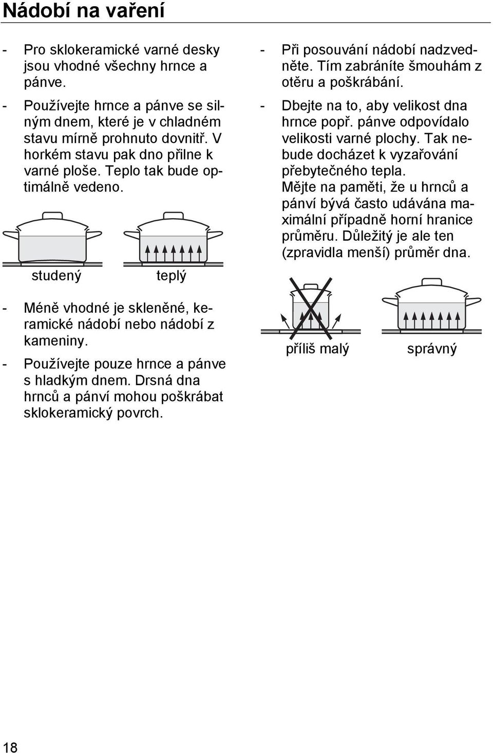 - Dbejte na to, aby velikost dna hrnce popř. pánve odpovídalo velikosti varné plochy. Tak nebude docházet k vyzařování přebytečného tepla.