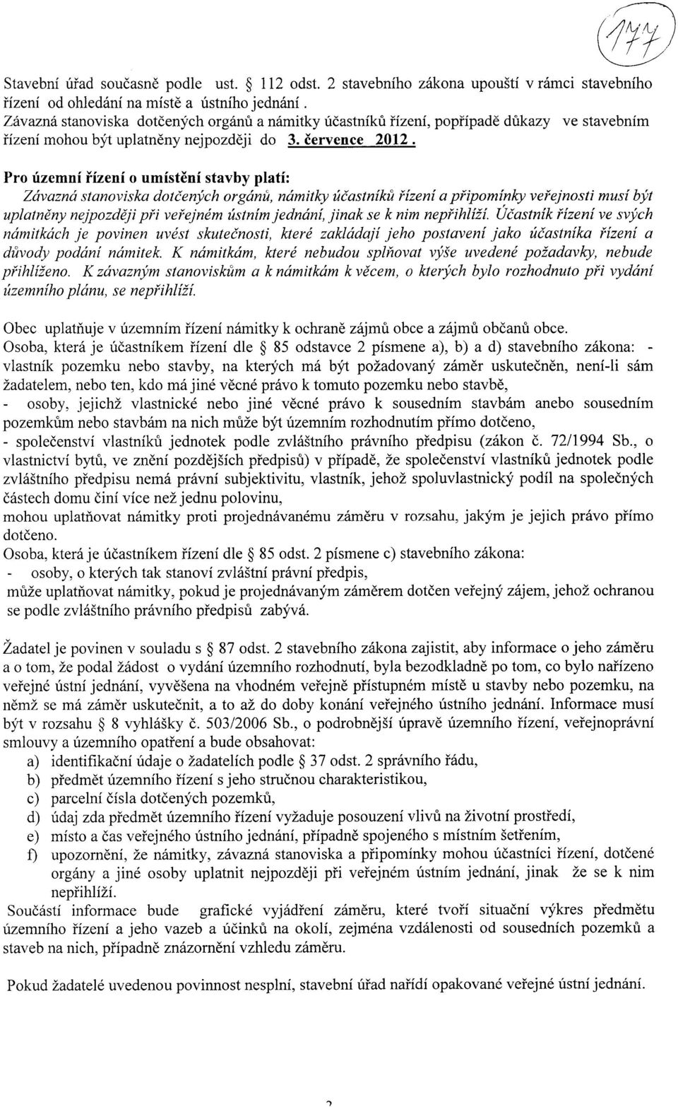 Pro uzemni rizeni o umisteni stavby plati: Zavazna stanoviska dotcenych organu, namitky ucastniku rizeni a pfipominky verejnosti musi byt uplatneny nejpozdeji pfi vefejnem ustnim jednani, jinak se k