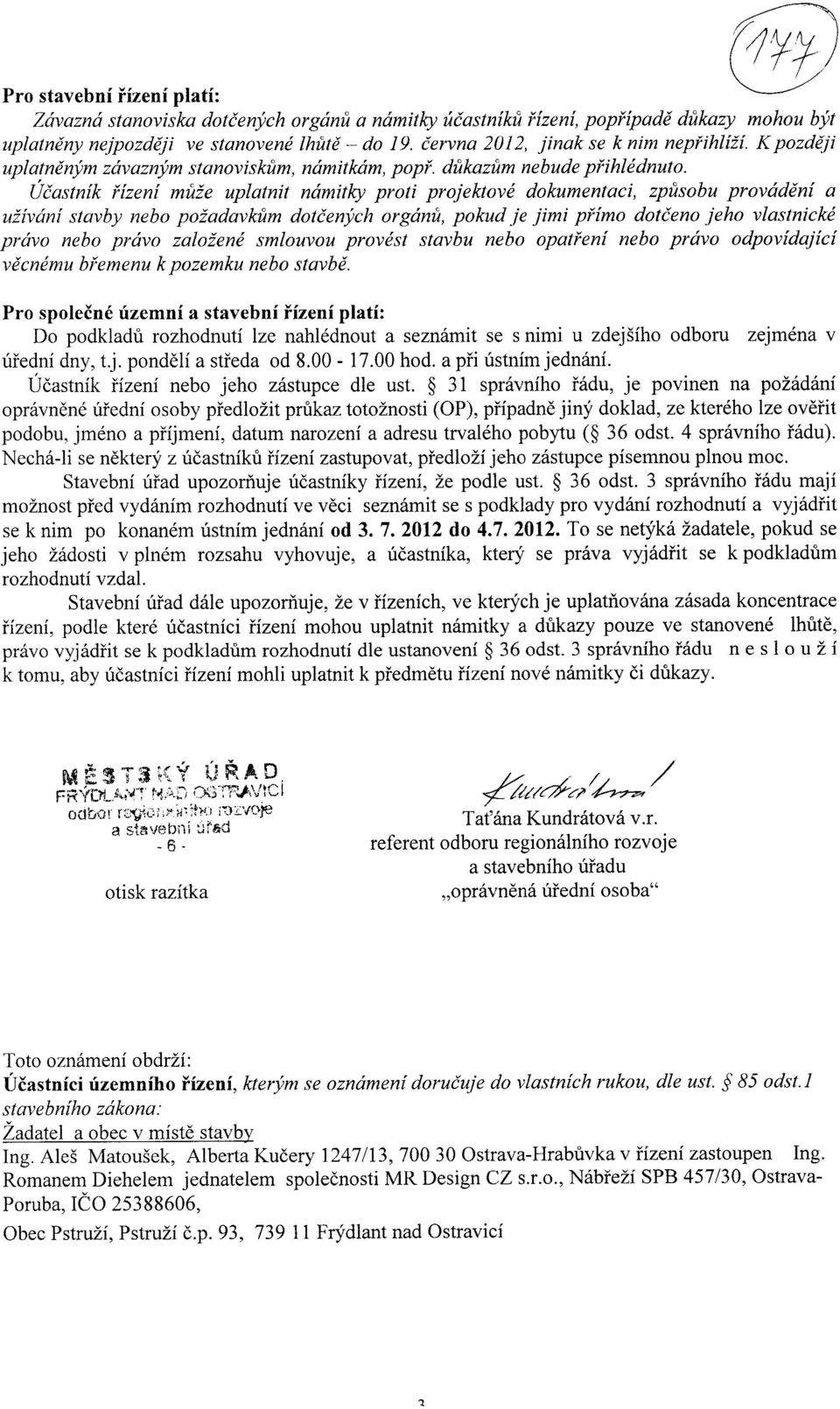 Ucastnik rizeni mute uplatnit namitky proti projektove dokumentaci, zpusobu provadeni a uzivani stavby nebo pozadavkum dotcenych organu, pokudje jimi primo dotceno jeho vlastnicke pravo nebo pravo