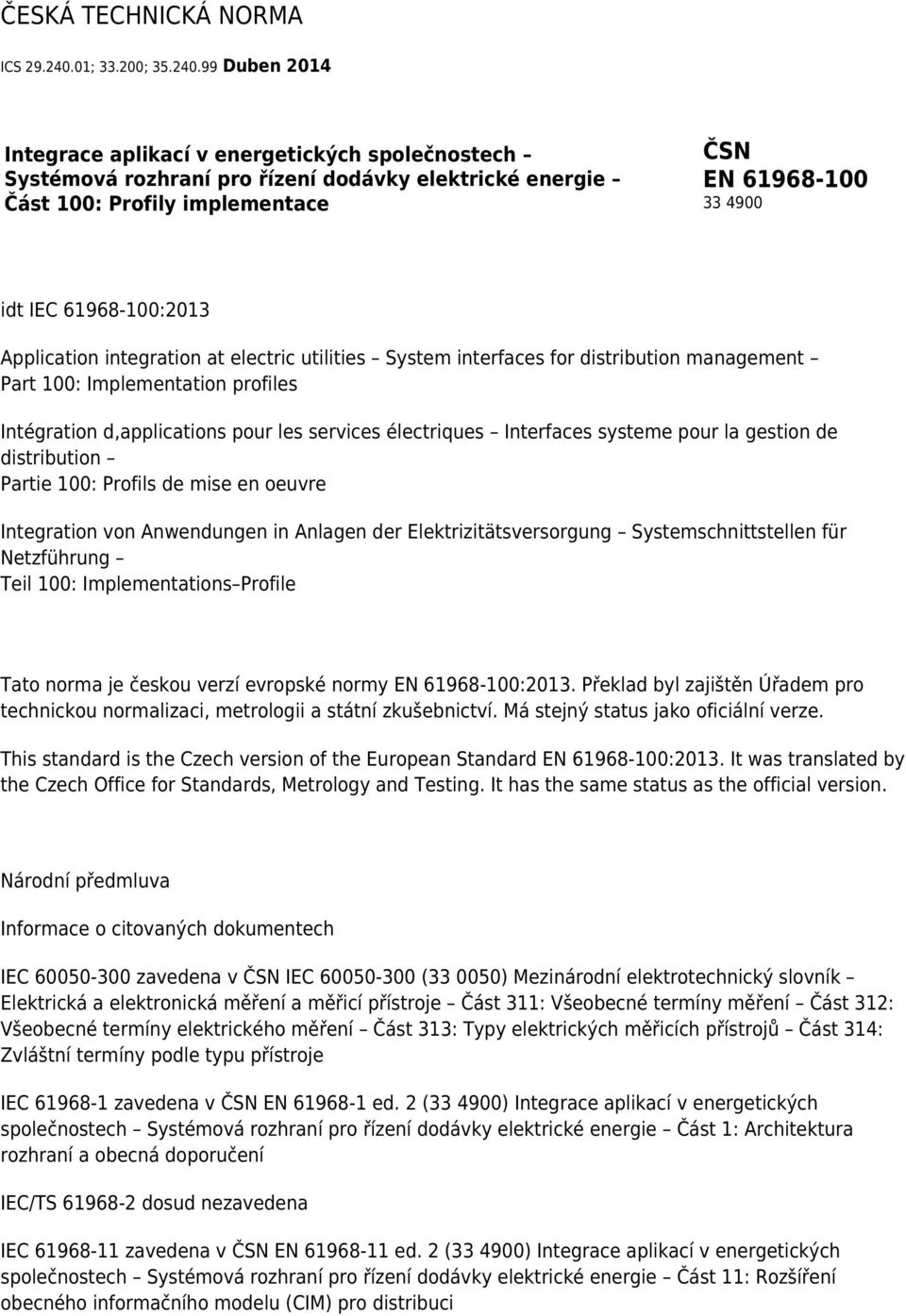 99 Duben 2014 Integrace aplikací v energetických společnostech Systémová rozhraní pro řízení dodávky elektrické energie Část 100: Profily implementace ČSN EN 61968-100 33 4900 idt IEC 61968-100:2013